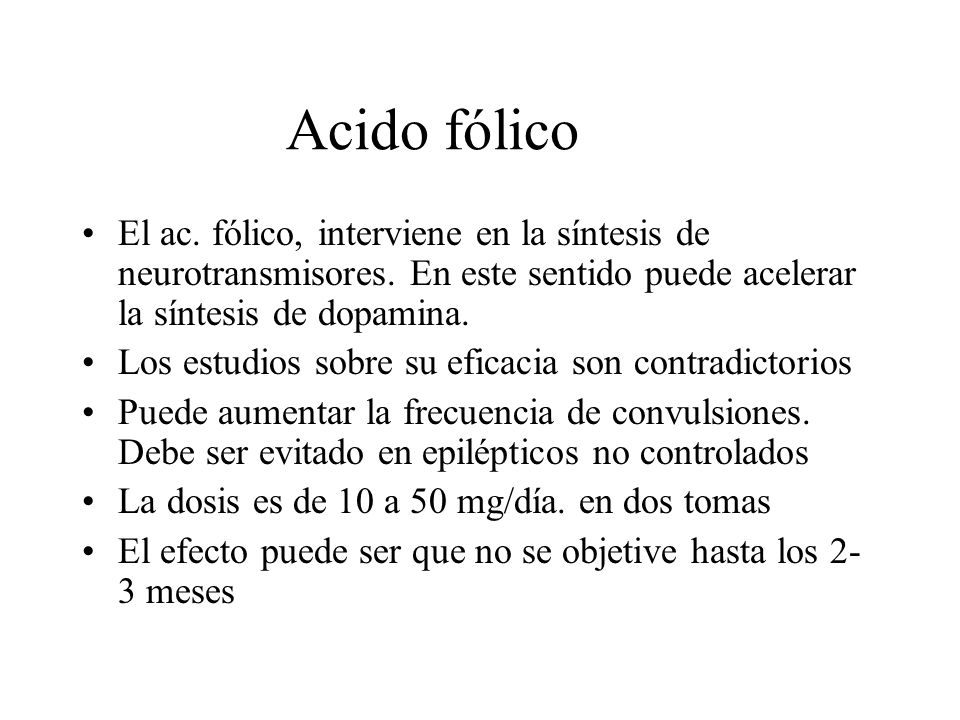 Acido fólico El ac. fólico, interviene en la síntesis de neurotransmisores. En este sentido puede acelerar la síntesis de dopamina.