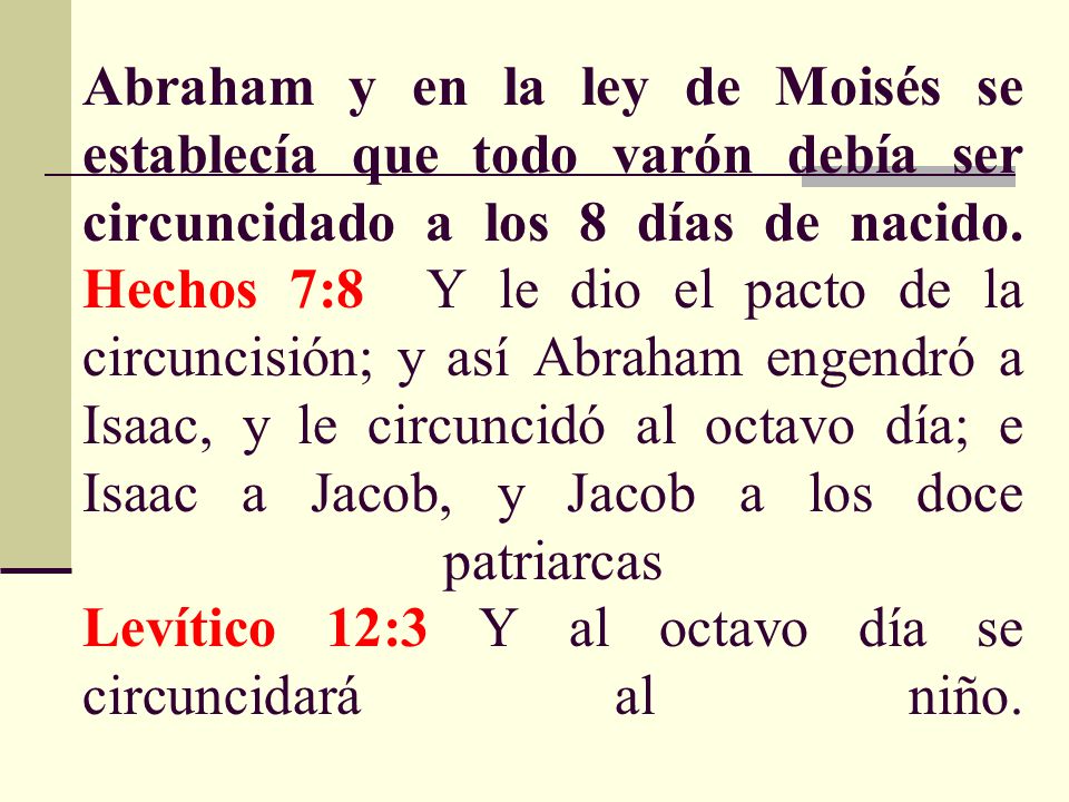 Abraham y en la ley de Moisés se establecía que todo varón debía ser circuncidado a los 8 días de nacido.