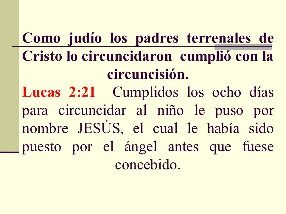 Como judío los padres terrenales de Cristo lo circuncidaron cumplió con la circuncisión.