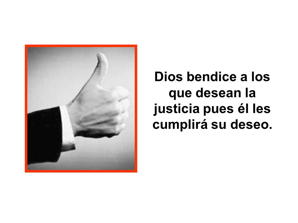 Dios bendice a los que desean la justicia pues él les cumplirá su deseo.