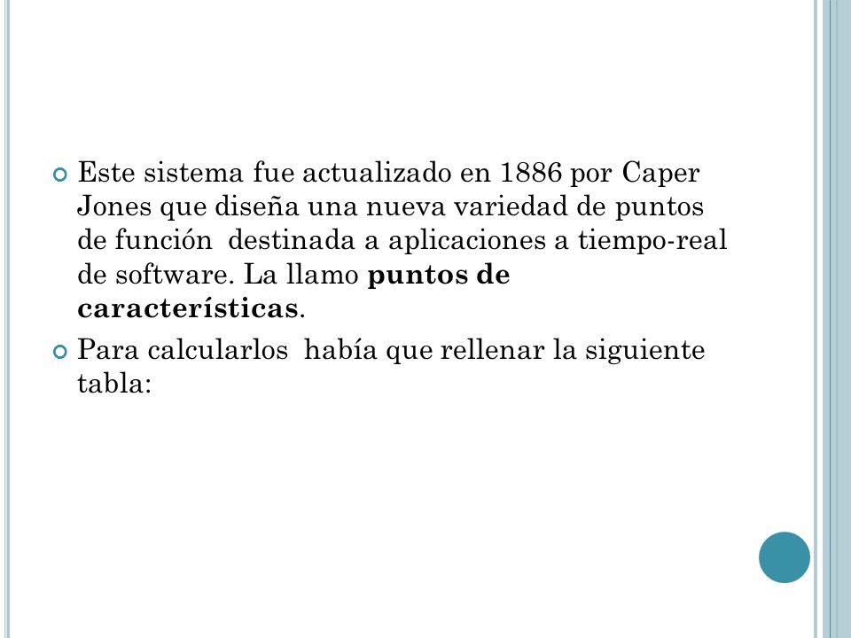 Este sistema fue actualizado en 1886 por Caper Jones que diseña una nueva variedad de puntos de función destinada a aplicaciones a tiempo-real de software. La llamo puntos de características.