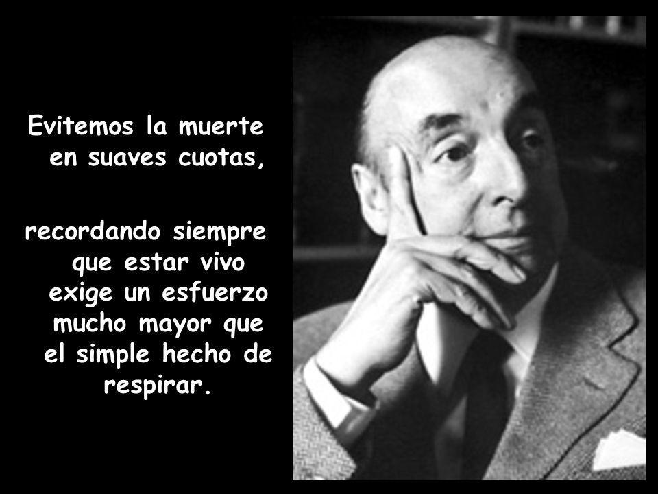 Evitemos la muerte en suaves cuotas, recordando siempre que estar vivo exige un esfuerzo mucho mayor que el simple hecho de respirar.
