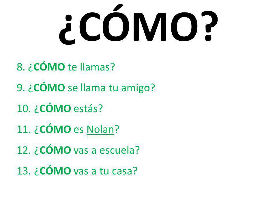 ¿CÓMO. 8. ¿CÓMO te llamas. 9. ¿CÓMO se llama tu amigo.