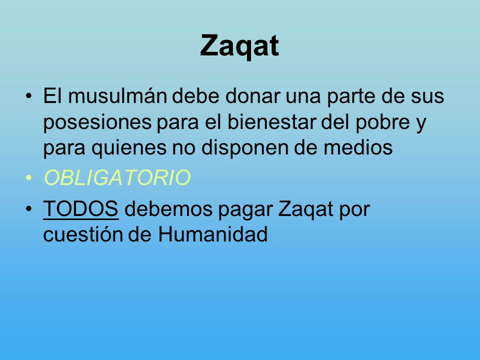 Zaqat El musulmán debe donar una parte de sus posesiones para el bienestar del pobre y para quienes no disponen de medios.