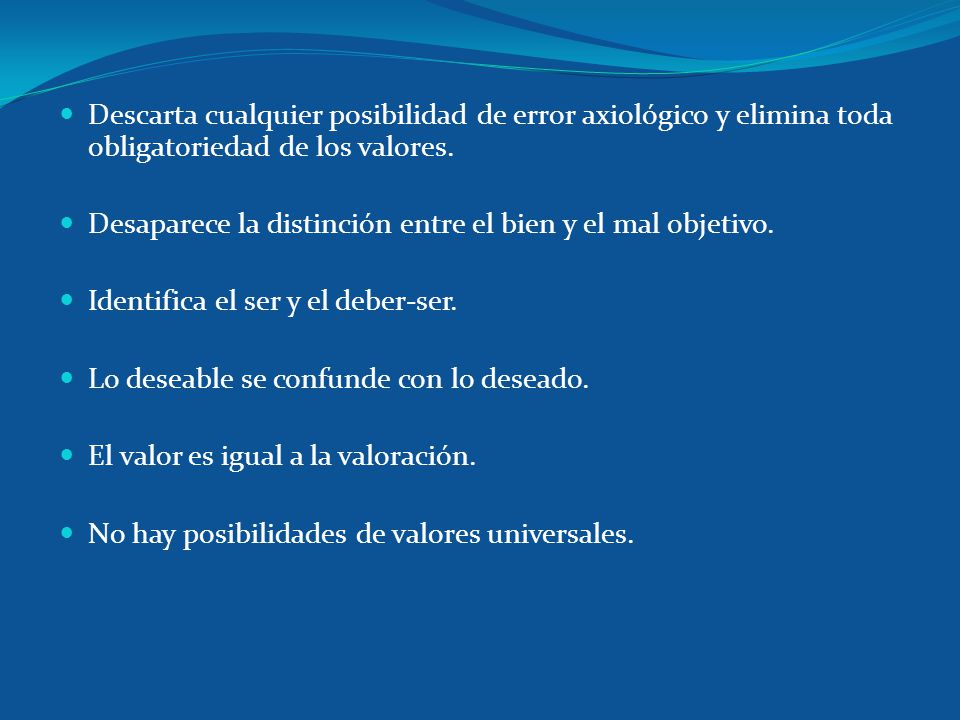 Descarta cualquier posibilidad de error axiológico y elimina toda obligatoriedad de los valores.