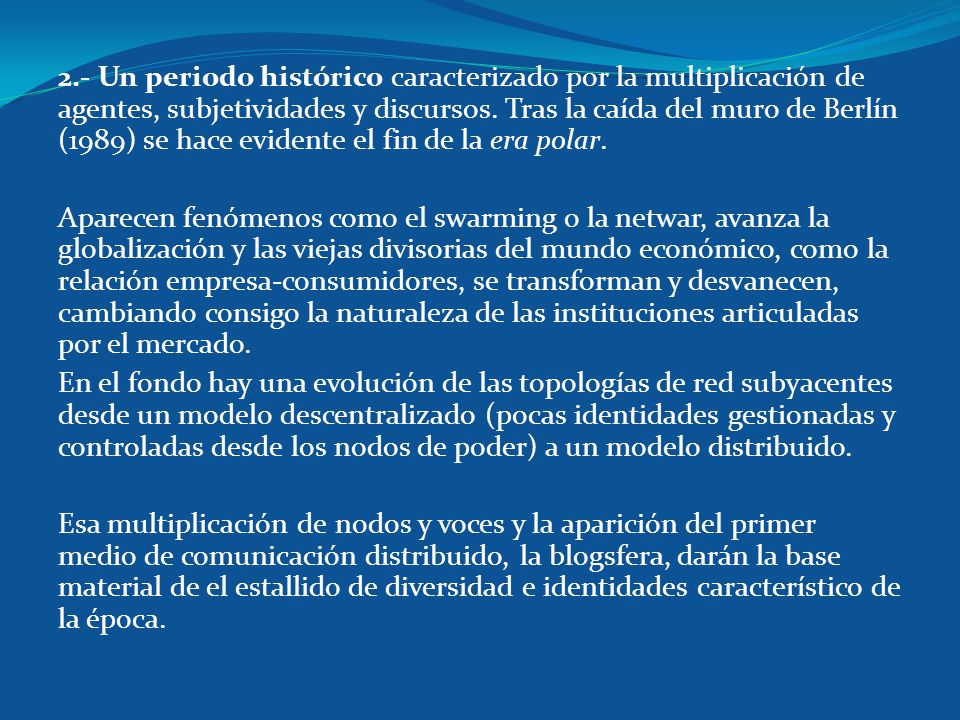 2.- Un periodo histórico caracterizado por la multiplicación de agentes, subjetividades y discursos. Tras la caída del muro de Berlín (1989) se hace evidente el fin de la era polar.