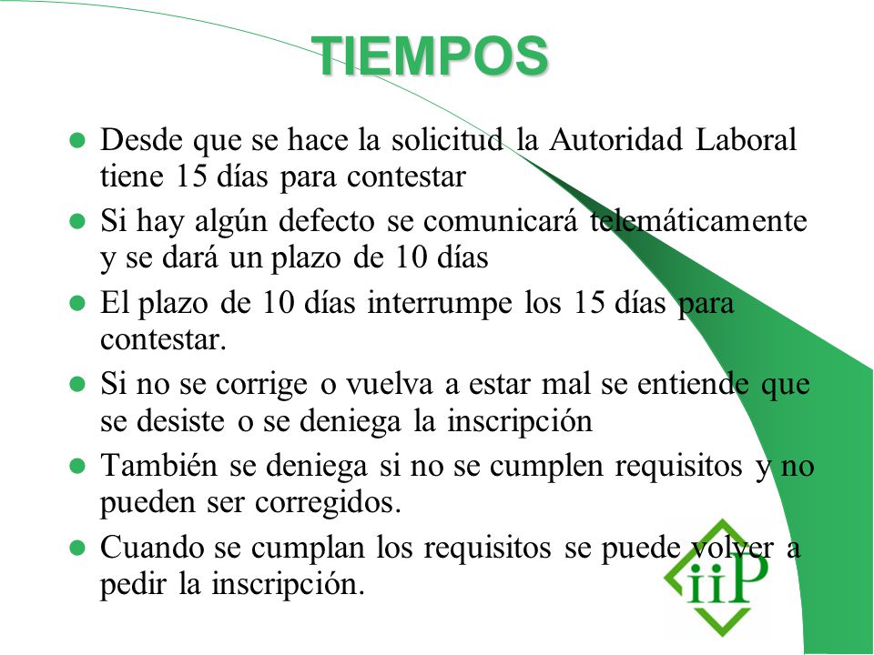TIEMPOS Desde que se hace la solicitud la Autoridad Laboral tiene 15 días para contestar.