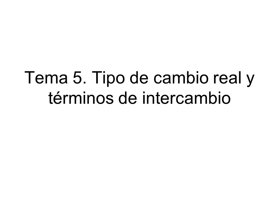 Tema 5. Tipo de cambio real y términos de intercambio