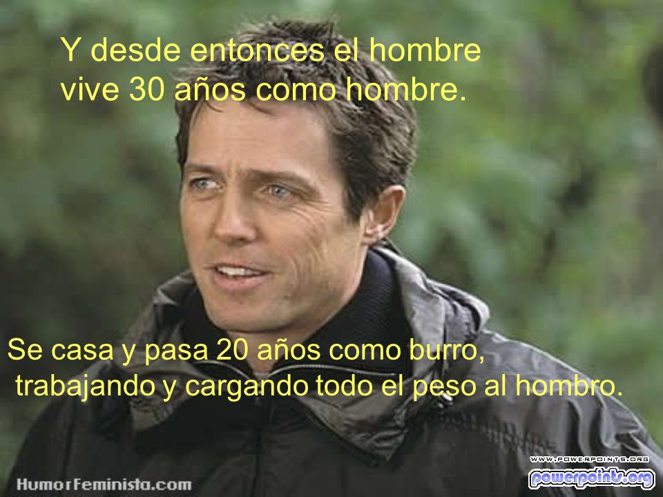 Y desde entonces el hombre vive 30 años como hombre.