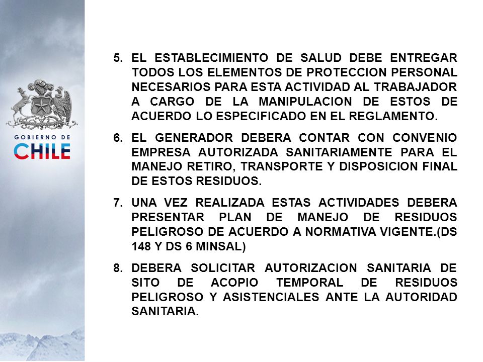 EL ESTABLECIMIENTO DE SALUD DEBE ENTREGAR TODOS LOS ELEMENTOS DE PROTECCION PERSONAL NECESARIOS PARA ESTA ACTIVIDAD AL TRABAJADOR A CARGO DE LA MANIPULACION DE ESTOS DE ACUERDO LO ESPECIFICADO EN EL REGLAMENTO.