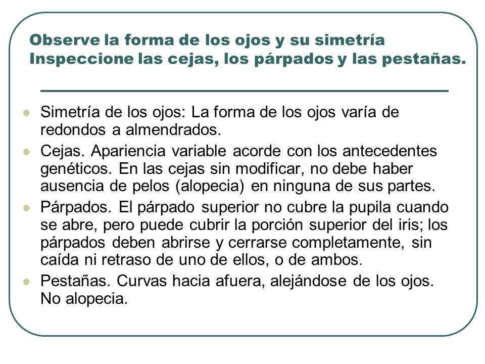 Pestañas. Curvas hacia afuera, alejándose de los ojos. No alopecia.