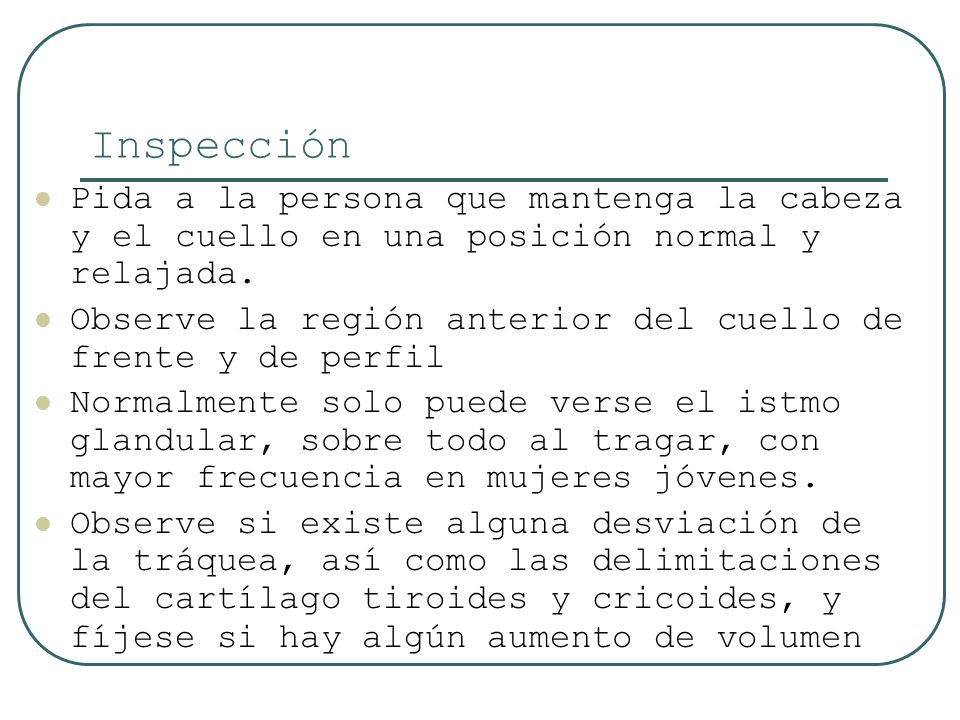 Inspección Pida a la persona que mantenga la cabeza y el cuello en una posición normal y relajada.