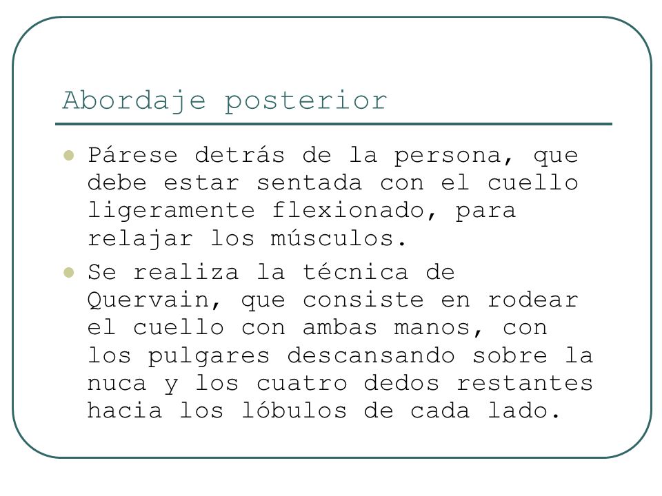 Abordaje posterior Párese detrás de la persona, que debe estar sentada con el cuello ligeramente flexionado, para relajar los músculos.