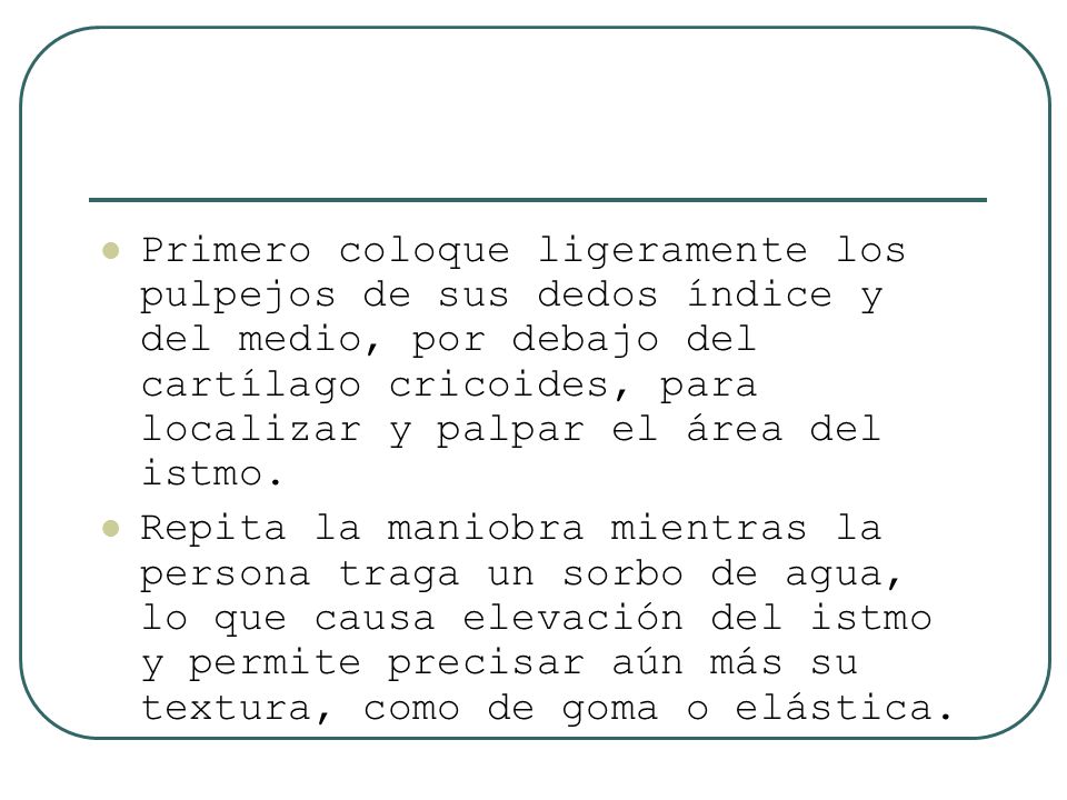 Primero coloque ligeramente los pulpejos de sus dedos índice y del medio, por debajo del cartílago cricoides, para localizar y palpar el área del istmo.
