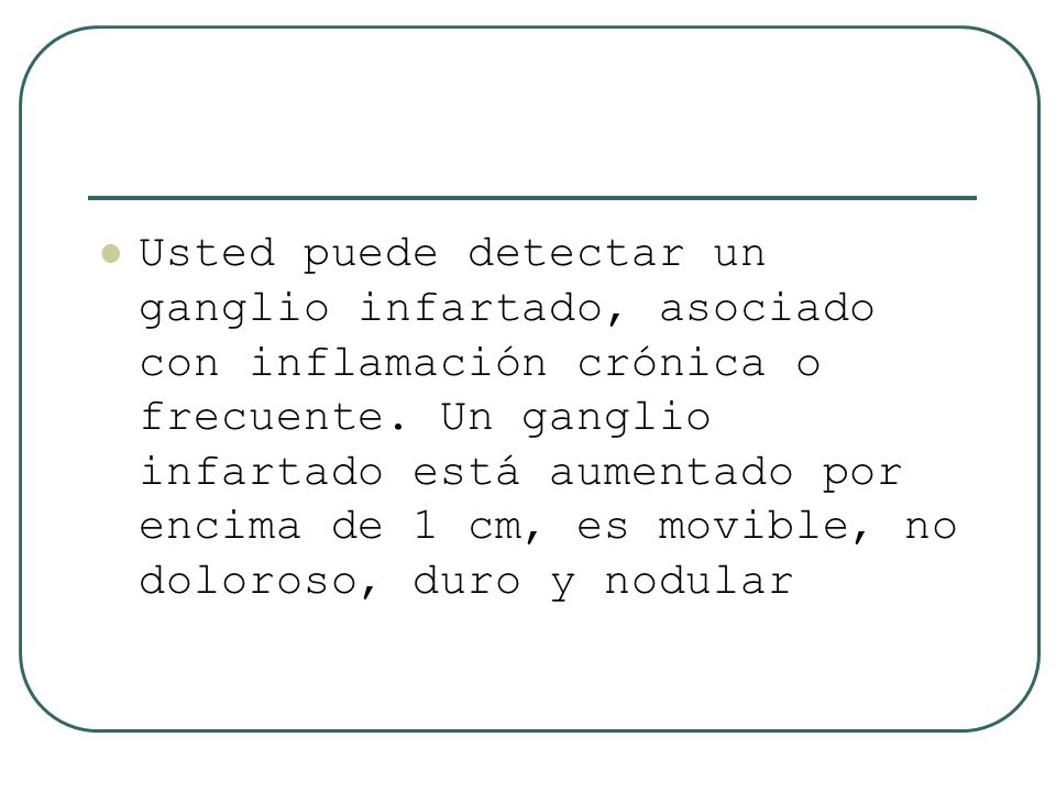 Usted puede detectar un ganglio infartado, asociado con inflamación crónica o frecuente.