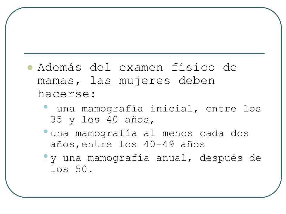 Además del examen físico de mamas, las mujeres deben hacerse: