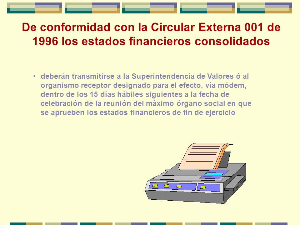 De conformidad con la Circular Externa 001 de 1996 los estados financieros consolidados