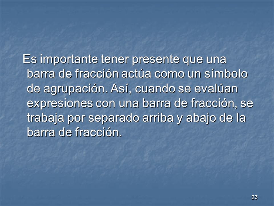 Es importante tener presente que una barra de fracción actúa como un símbolo de agrupación.