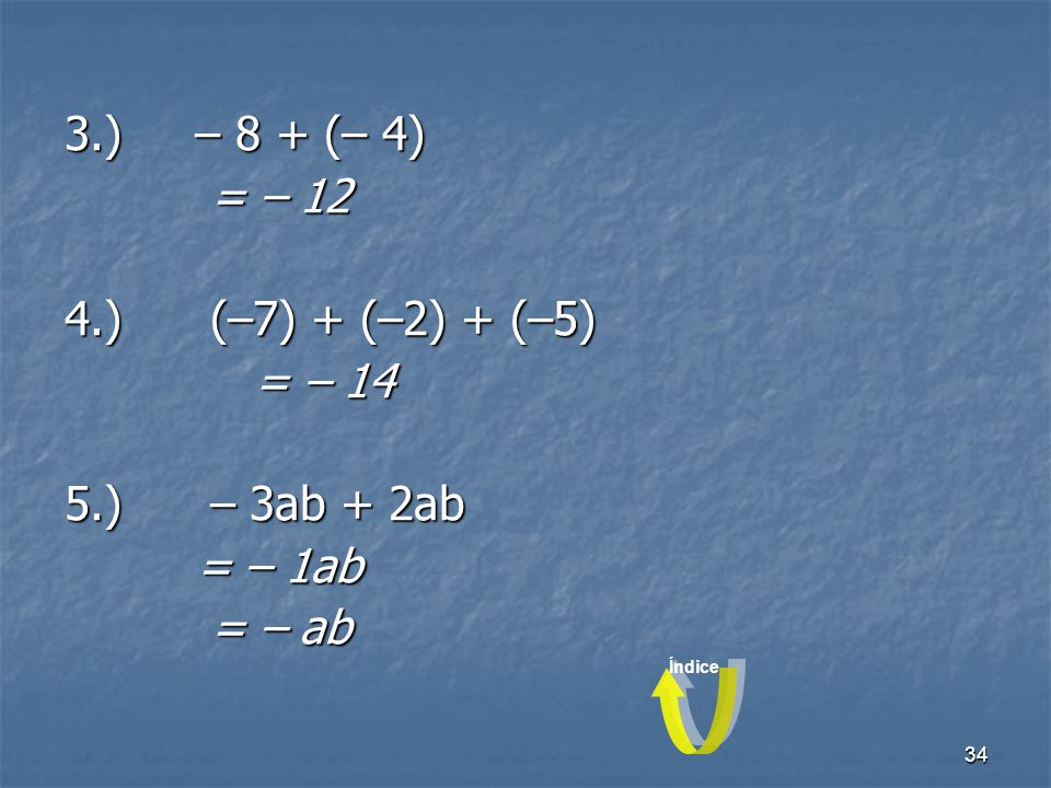 3.) – 8 + (– 4) = – 12 4.) (–7) + (–2) + (–5) = – 14 5.) – 3ab + 2ab