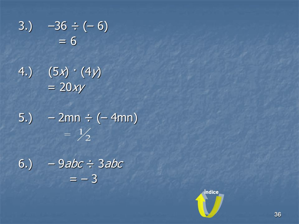 3.) –36 ÷ (– 6) = 6 4.) (5x) · (4y) = 20xy 5.) – 2mn ÷ (– 4mn)