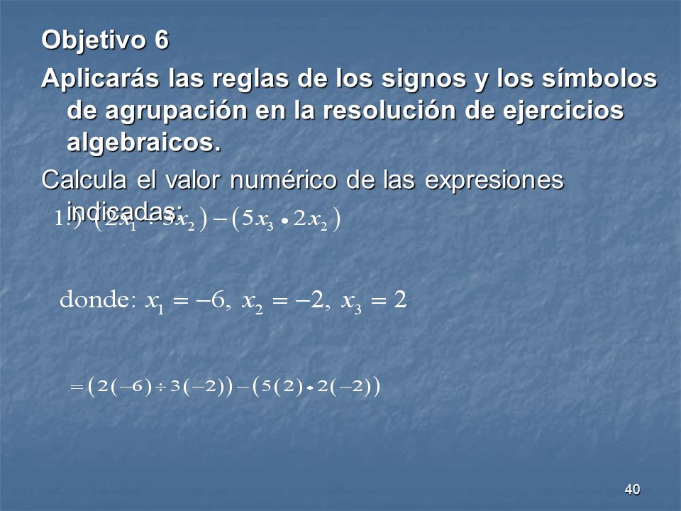 Objetivo 6 Aplicarás las reglas de los signos y los símbolos de agrupación en la resolución de ejercicios algebraicos.