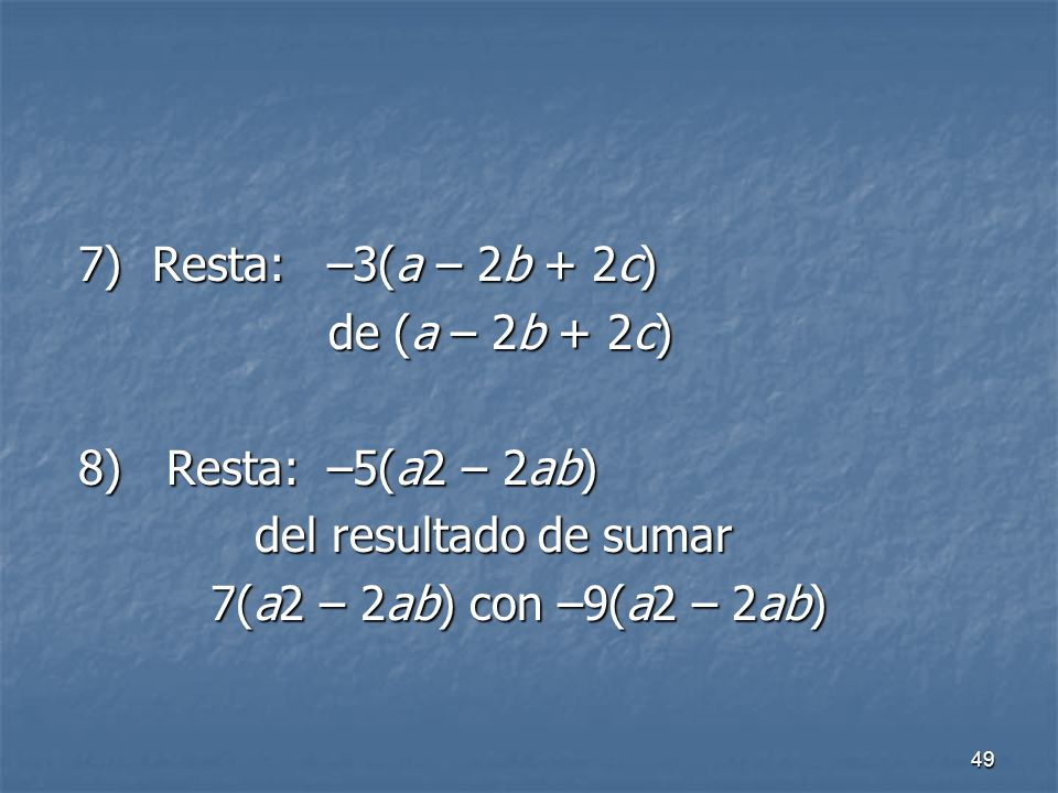 7) Resta: –3(a – 2b + 2c) de (a – 2b + 2c) 8) Resta: –5(a2 – 2ab) del resultado de sumar.