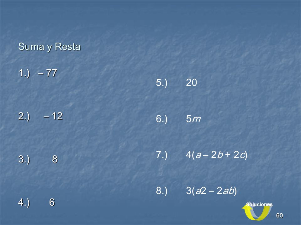 Suma y Resta 1.) – 77 5.) 20 2.) – 12 6.) 5m 3.) 8 7.) 4(a – 2b + 2c)