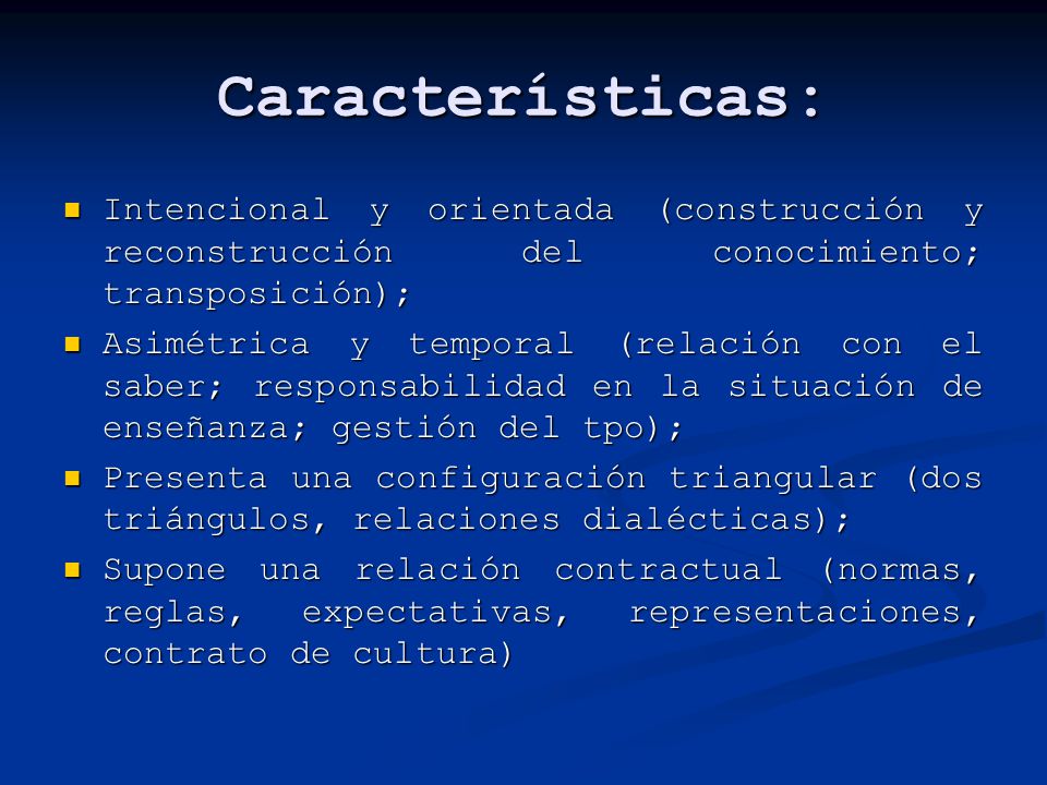 Características: Intencional y orientada (construcción y reconstrucción del conocimiento; transposición);