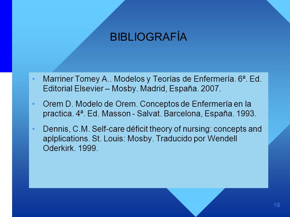 BIBLIOGRAFÍA Marriner Tomey A.. Modelos y Teorías de Enfermería. 6ª. Ed. Editorial Elsevier – Mosby. Madrid, España