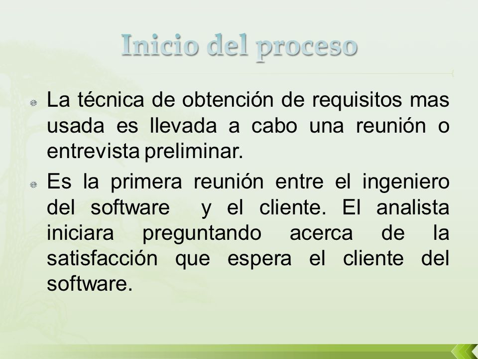 Inicio del proceso La técnica de obtención de requisitos mas usada es llevada a cabo una reunión o entrevista preliminar.