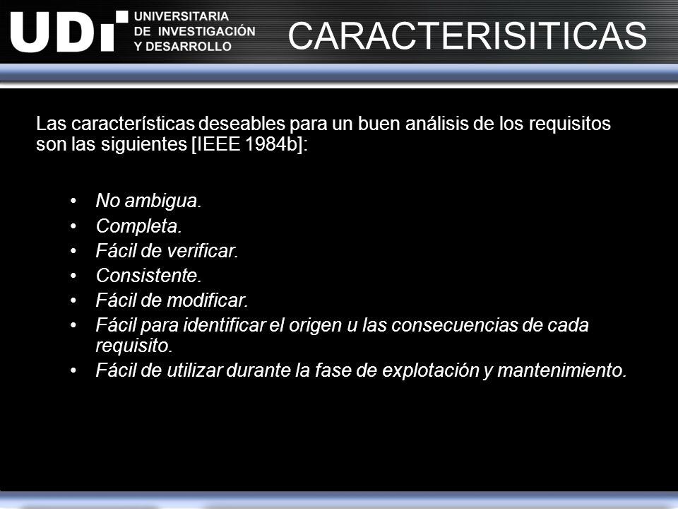 CARACTERISITICAS Las características deseables para un buen análisis de los requisitos son las siguientes [IEEE 1984b]: