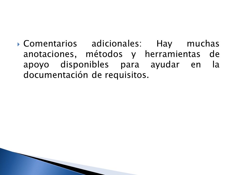 Comentarios adicionales: Hay muchas anotaciones, métodos y herramientas de apoyo disponibles para ayudar en la documentación de requisitos.
