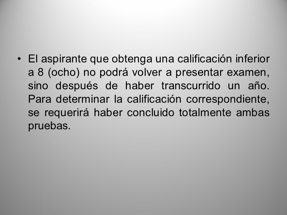 El aspirante que obtenga una calificación inferior a 8 (ocho) no podrá volver a presentar examen, sino después de haber transcurrido un año.