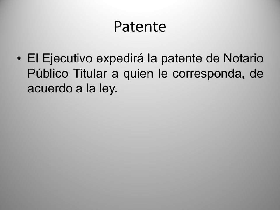Patente El Ejecutivo expedirá la patente de Notario Público Titular a quien le corresponda, de acuerdo a la ley.