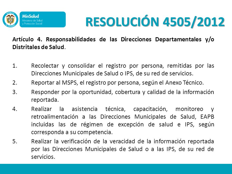 RESOLUCIÓN 4505/2012 Artículo 4. Responsabilidades de las Direcciones Departamentales y/o Distritales de Salud.