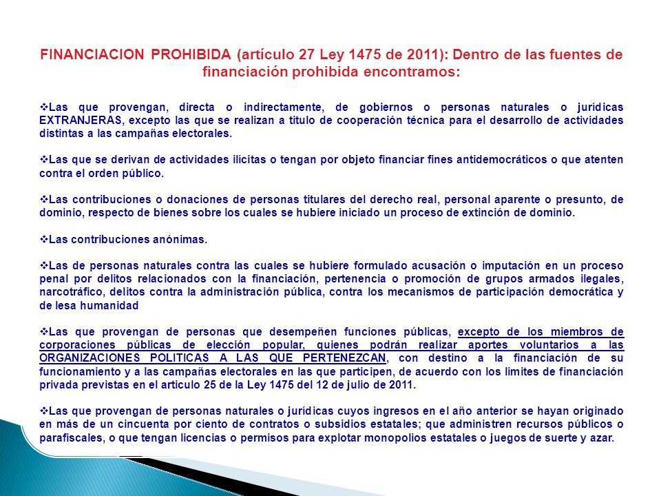FINANCIACION PROHIBIDA (artículo 27 Ley 1475 de 2011): Dentro de las fuentes de financiación prohibida encontramos: