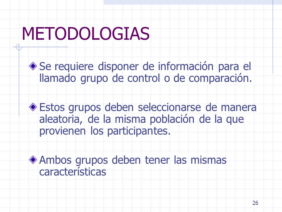 METODOLOGIAS Se requiere disponer de información para el llamado grupo de control o de comparación.
