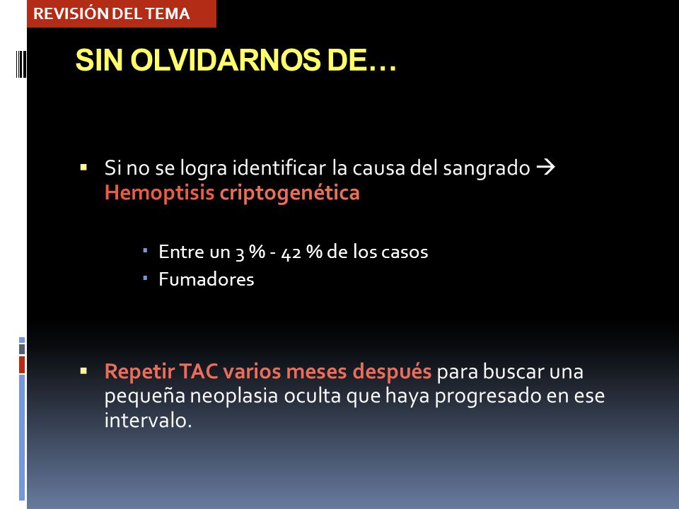REVISIÓN DEL TEMA SIN OLVIDARNOS DE… Si no se logra identificar la causa del sangrado  Hemoptisis criptogenética.
