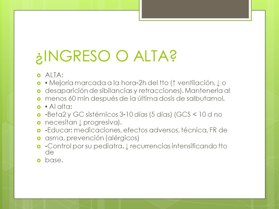 ¿INGRESO O ALTA ALTA: ▪ Mejoría marcada a la hora-2h del tto (↑ ventilación, ↓ o. desaparición de sibilancias y retracciones). Mantenerla al.
