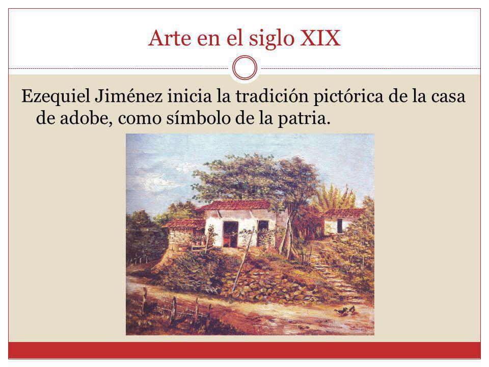 Arte en el siglo XIX Ezequiel Jiménez inicia la tradición pictórica de la casa de adobe, como símbolo de la patria.