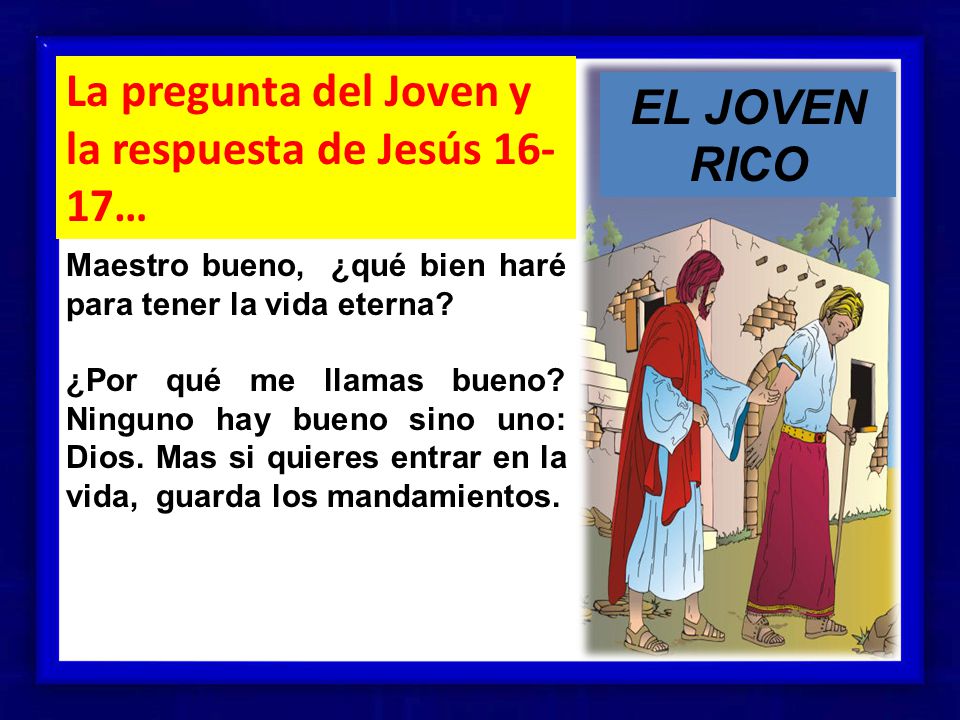 La pregunta del Joven y la respuesta de Jesús 16-17… EL JOVEN RICO