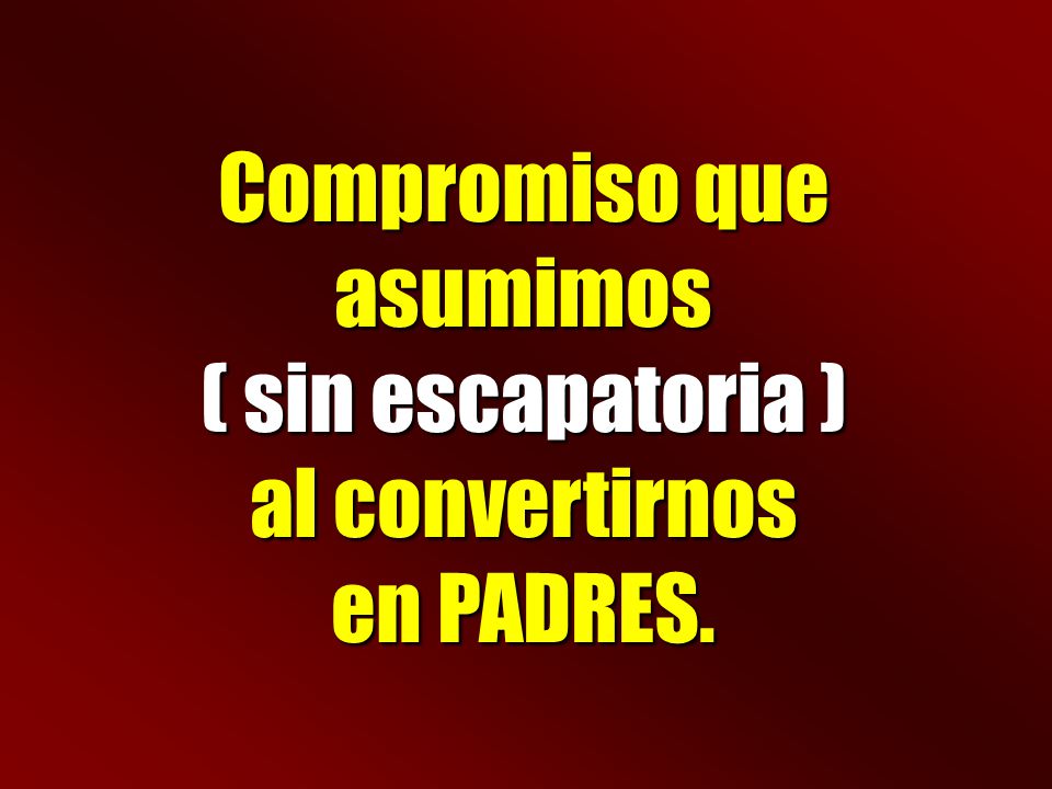 Compromiso que asumimos ( sin escapatoria ) al convertirnos en PADRES.