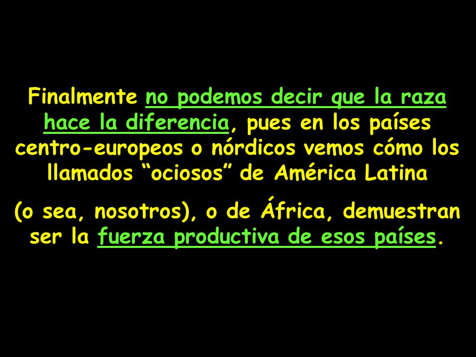 Finalmente no podemos decir que la raza hace la diferencia, pues en los países centro-europeos o nórdicos vemos cómo los llamados ociosos de América Latina