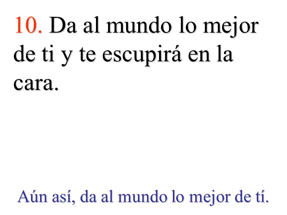 10. Da al mundo lo mejor de ti y te escupirá en la cara.