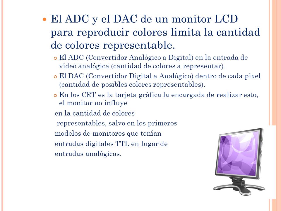 El ADC y el DAC de un monitor LCD para reproducir colores limita la cantidad de colores representable.