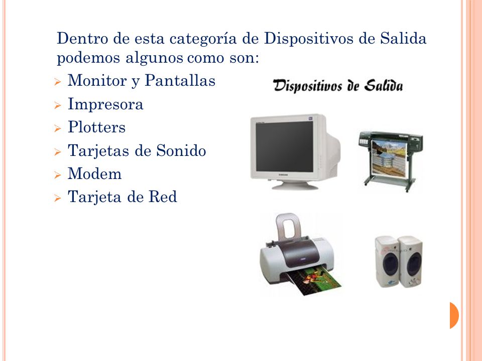 Dentro de esta categoría de Dispositivos de Salida podemos algunos como son: