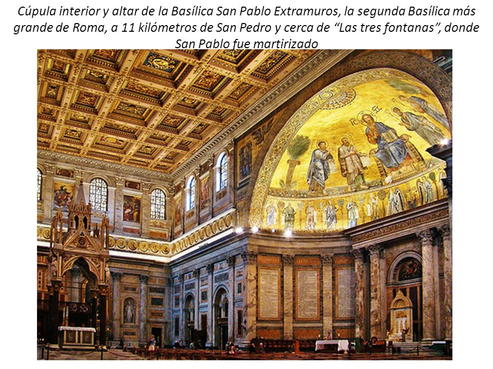Cúpula interior y altar de la Basílica San Pablo Extramuros, la segunda Basílica más grande de Roma, a 11 kilómetros de San Pedro y cerca de Las tres fontanas , donde San Pablo fue martirizado