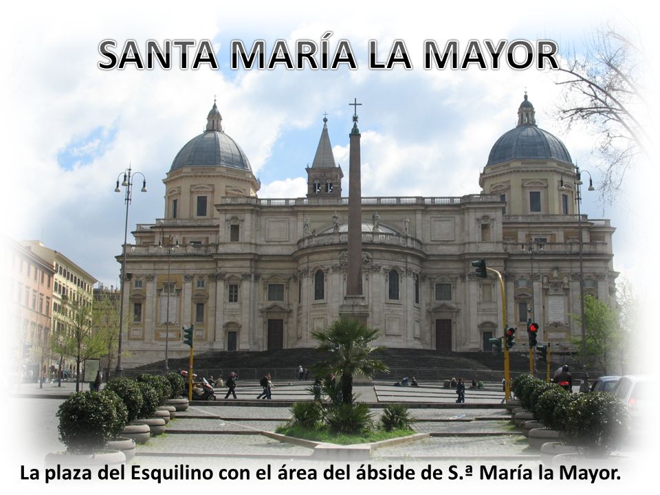SANTA MARÍA LA MAYOR La plaza del Esquilino con el área del ábside de S.ª María la Mayor.