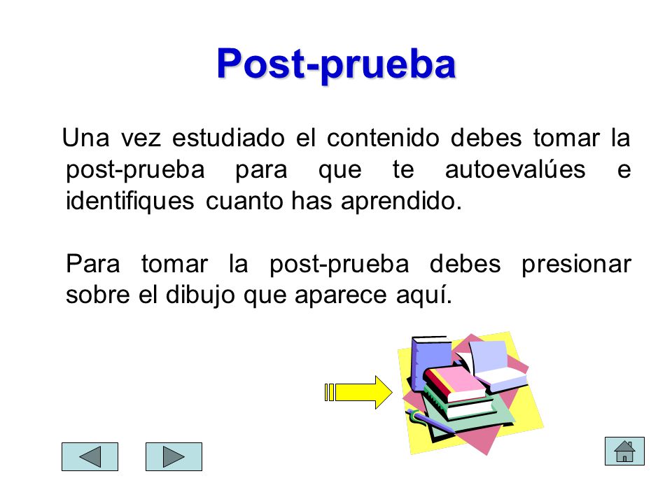 Post-prueba Una vez estudiado el contenido debes tomar la post-prueba para que te autoevalúes e identifiques cuanto has aprendido.
