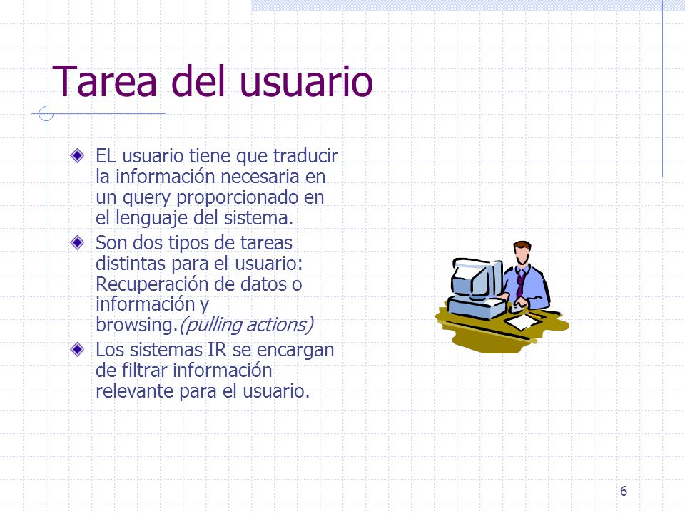 Tarea del usuario EL usuario tiene que traducir la información necesaria en un query proporcionado en el lenguaje del sistema.